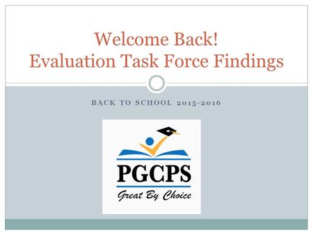 BACK TO SCHOOL 2015-2016 Welcome Back! Evaluation Task Force Findings.