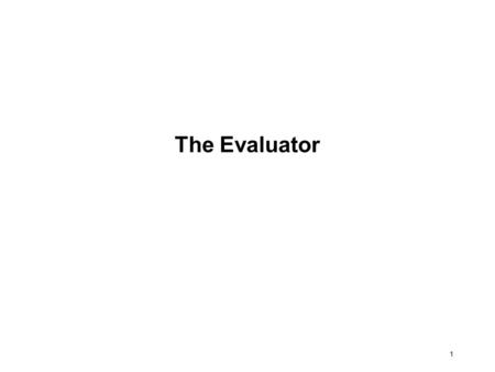 1 The Evaluator. 2 Compiler vs. Interpreter Command Processing Unit The Computer Program in Low Level Machine Language Program in High Level Language.