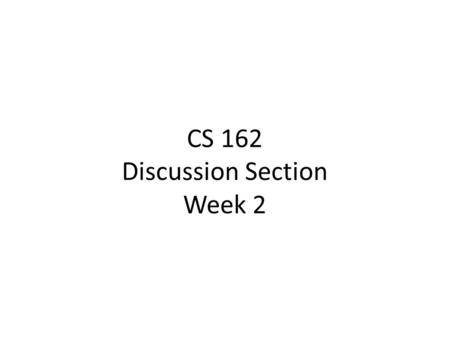 CS 162 Discussion Section Week 2. Who am I? Wesley Chow Office Hours: 12pm-2pm 411 Soda Does Monday 1-3 work for everyone?