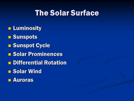 The Solar Surface Luminosity Luminosity Sunspots Sunspots Sunspot Cycle Sunspot Cycle Solar Prominences Solar Prominences Differential Rotation Differential.