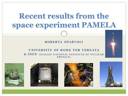 ROBERTA SPARVOLI UNIVERSITY OF ROME TOR VERGATA & INFN (ITALIAN NATIONAL INSTITUTE OF NUCLEAR PHYSICS) Recent results from the space experiment PAMELA.