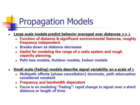 Propagation Models Large scale models predict behavior averaged over distances >>  Function of distance & significant environmental features, roughly.