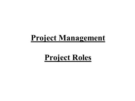 Project Management Project Roles. The number of people involved in a project and the roles they play will vary greatly between different types and size.