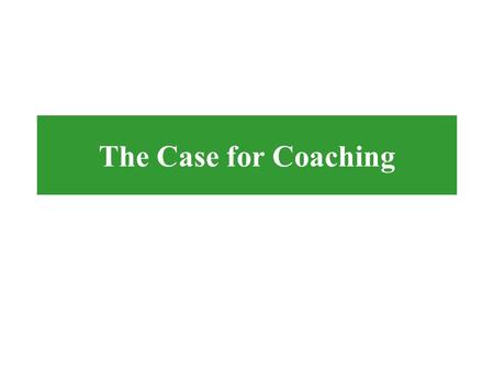 The Case for Coaching. Agenda I.Defining Coaching II.What Coaching Will Achieve for Us III.Coaching’s Impact on the Bottom Line IV.Coaching’s Effect on.