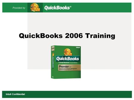 Intuit Confidential QuickBooks 2006 Training. 2 Intuit Confidential Today’s Objectives The QuickBooks Customer Support Resources Product Tour/Overview.