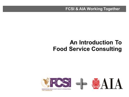An Introduction To Food Service Consulting FCSI & AIA Working Together.