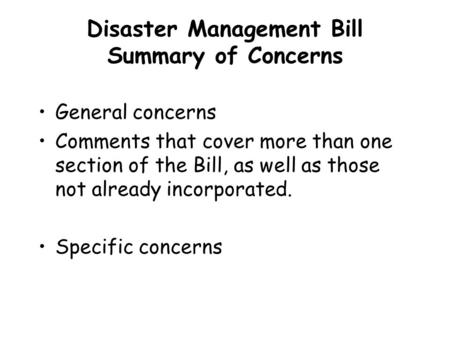 Disaster Management Bill Summary of Concerns General concerns Comments that cover more than one section of the Bill, as well as those not already incorporated.
