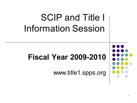 1 SCIP and Title I Information Session Fiscal Year 2009-2010 www.title1.spps.org.