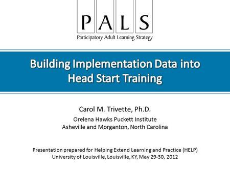 Carol M. Trivette, Ph.D. Orelena Hawks Puckett Institute Asheville and Morganton, North Carolina Presentation prepared for Helping Extend Learning and.