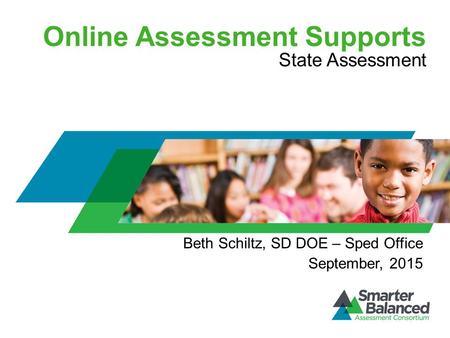 Online Assessment Supports State Assessment Beth Schiltz, SD DOE – Sped Office September, 2015.