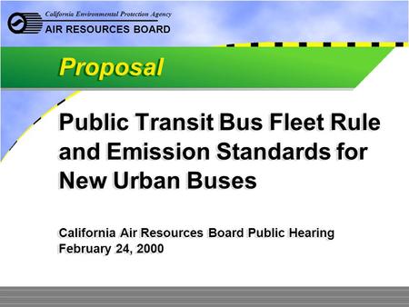 California Environmental Protection Agency AIR RESOURCES BOARD Public Transit Bus Fleet Rule and Emission Standards for New Urban Buses California Air.