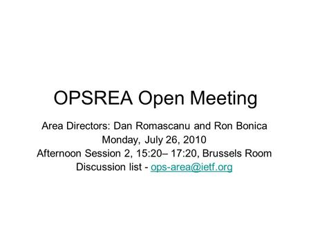 OPSREA Open Meeting Area Directors: Dan Romascanu and Ron Bonica Monday, July 26, 2010 Afternoon Session 2, 15:20– 17:20, Brussels Room Discussion list.