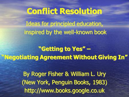 Conflict Resolution Ideas for principled education, inspired by the well-known book inspired by the well-known book “Getting to Yes” – “Negotiating Agreement.