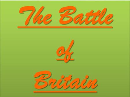 The Battle of Britain. ContentsContents 1.When it started.When it started. 2.Battle of Britain's name.Battle of Britain's name. 3.Getting ready.Getting.