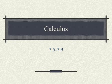 Calculus 7.5-7.9.
