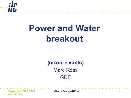 Global Design Effort1 September 20-22, 2006 MAC Review Power and Water breakout (mixed results) Marc Ross GDE.