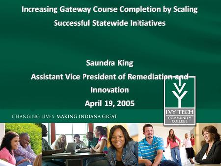 Increasing Gateway Course Completion by Scaling Successful Statewide Initiatives Saundra King Assistant Vice President of Remediation and Innovation April.