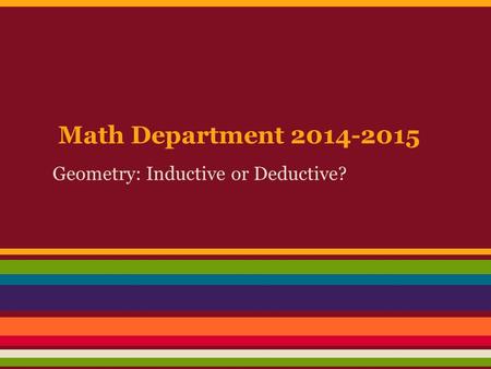Math Department 2014-2015 Geometry: Inductive or Deductive?