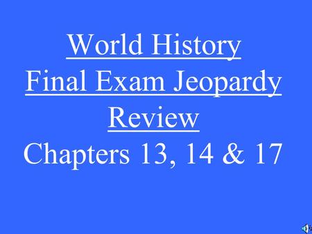 World History Final Exam Jeopardy Review Chapters 13, 14 & 17.