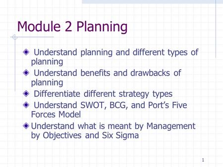1 Module 2 Planning Understand planning and different types of planning Understand benefits and drawbacks of planning Differentiate different strategy.