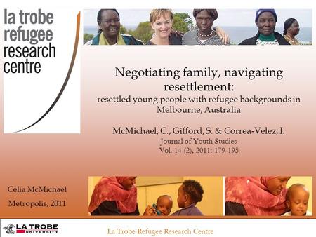 La Trobe Refugee Research Centre Negotiating family, navigating resettlement: resettled young people with refugee backgrounds in Melbourne, Australia McMichael,