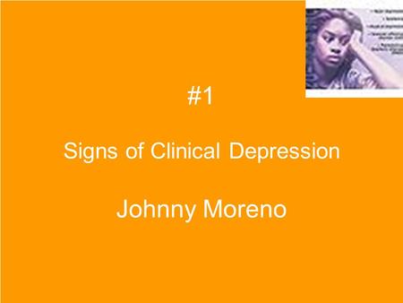 #1 Signs of Clinical Depression Johnny Moreno. #2 My sections about how to tell the signs of clinical depression.