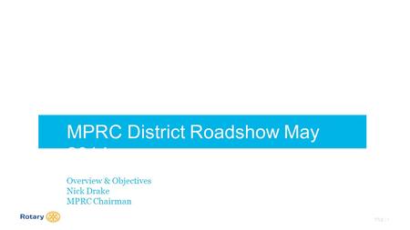 TITLE | 1 MPRC District Roadshow May 2014 Overview & Objectives Nick Drake MPRC Chairman.