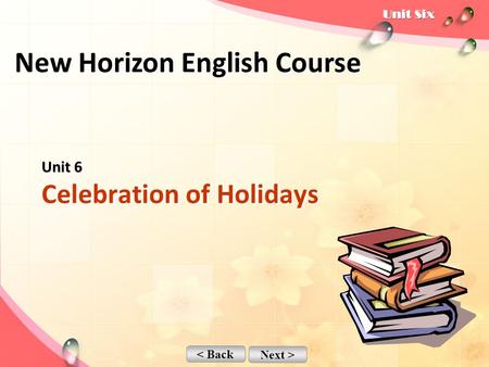 < Back Next > Unit 6 Unit 6 Celebration of Holidays New Horizon English Course.