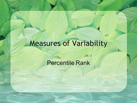 Measures of Variability Percentile Rank. Comparison of averages is not enough. Consider a class with the following marks 80%, 80%, 80%, 90%, 20%, 70%,