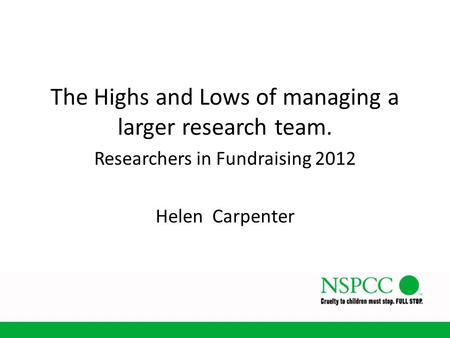 The Highs and Lows of managing a larger research team. Researchers in Fundraising 2012 Helen Carpenter.