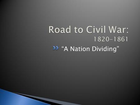 Road to Civil War: 1820-1861 “A Nation Dividing”.