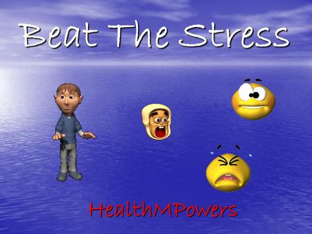 Beat The Stress HealthMPowers Today’s Health-Enhancing Behavior… I will manage stress by using healthy strategies.