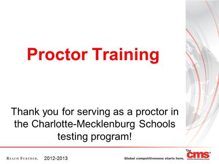 Proctor Training Thank you for serving as a proctor in the Charlotte-Mecklenburg Schools testing program! 2012-2013.