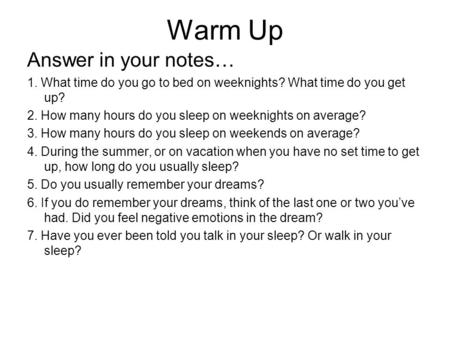 Warm Up Answer in your notes… 1. What time do you go to bed on weeknights? What time do you get up? 2. How many hours do you sleep on weeknights on average?