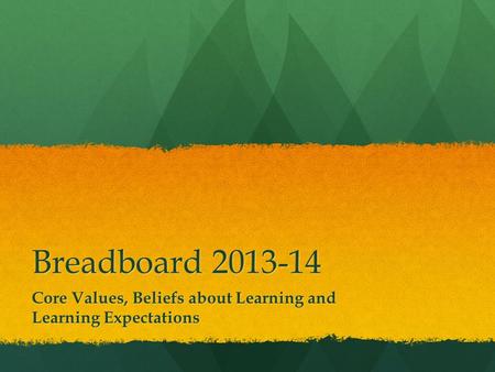 Breadboard 2013-14 Core Values, Beliefs about Learning and Learning Expectations.