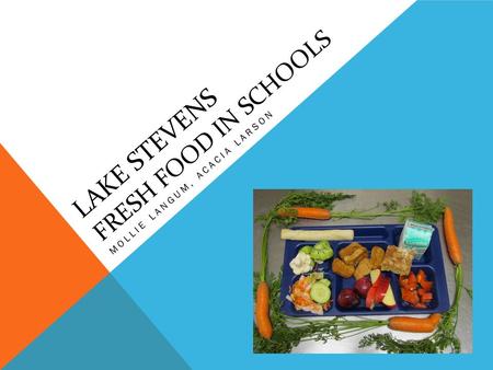LAKE STEVENS FRESH FOOD IN SCHOOLS MOLLIE LANGUM, ACACIA LARSON.