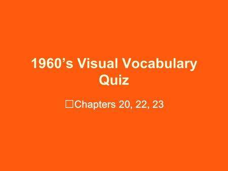 1960’s Visual Vocabulary Quiz Chapters 20, 22, 23.
