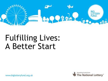 Fulfilling Lives: A Better Start. our ambition test a step change in the use of preventative approaches in pregnancy and the first three years of life.