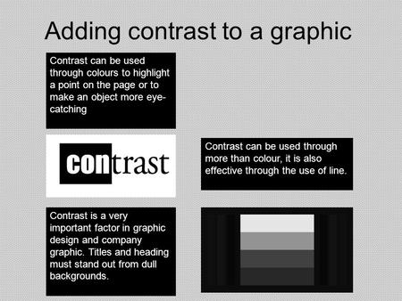Adding contrast to a graphic Contrast can be used through colours to highlight a point on the page or to make an object more eye- catching Contrast can.