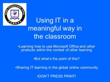 Using IT in a meaningful way in the classroom Learning how to use Microsoft Office and other products within the context of other learning But what’s the.