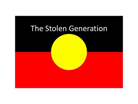 The Stolen Generation. What do we know about The Stolen Generation?