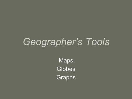 Geographer’s Tools Maps Globes Graphs. Organization The grid that covers a globe is made of lines that run east to west and north to south. –Lines of.