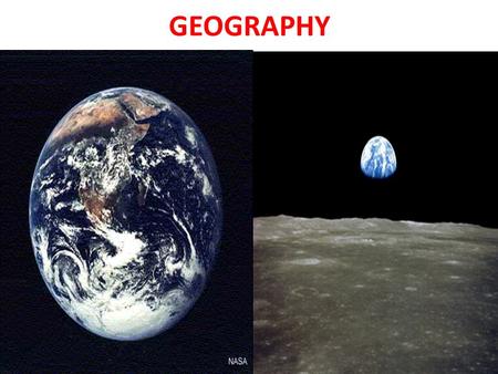 GEOGRAPHY. I. Introduction to Geography A. The study of the earth and its features and of the distribution of life on the earth, including human life.