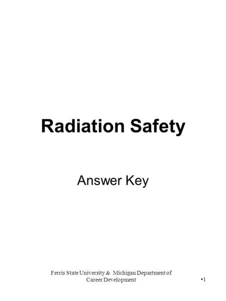 Ferris State University & Michigan Department of Career Development 1 Radiation Safety Answer Key.