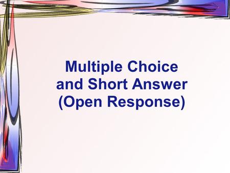 Multiple Choice and Short Answer (Open Response).