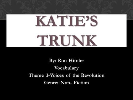 By: Ron Himler Vocabulary Theme 3-Voices of the Revolution Genre: Non- Fiction KATIE’S TRUNK.