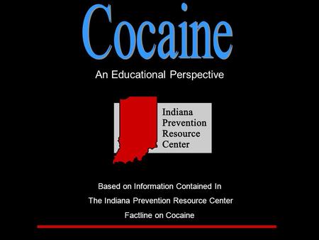 An Educational Perspective Based on Information Contained In The Indiana Prevention Resource Center Factline on Cocaine.