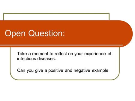 Open Question: Take a moment to reflect on your experience of infectious diseases. Can you give a positive and negative example.