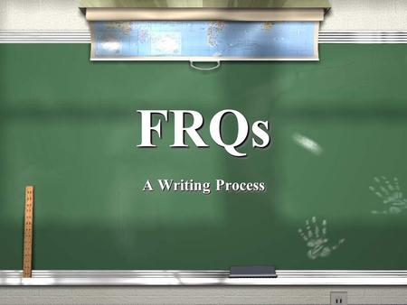 FRQsFRQs A Writing Process. Understand the Question / Understand what the question asks you to do (the directions)! / Analyze / Contrast / To what extent…?