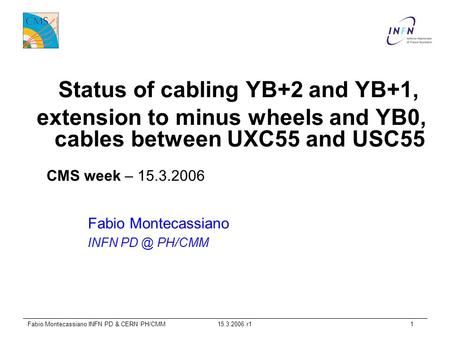 15.3.2006 r1Fabio Montecassiano INFN PD & CERN PH/CMM1 Status of cabling YB+2 and YB+1, extension to minus wheels and YB0, cables between UXC55 and USC55.